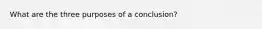 What are the three purposes of a conclusion?