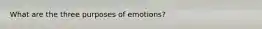 What are the three purposes of emotions?