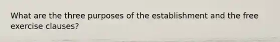 What are the three purposes of the establishment and the free exercise clauses?