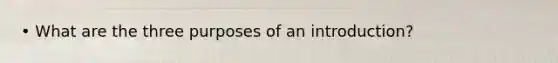 • What are the three purposes of an introduction?