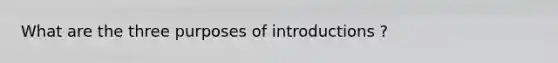 What are the three purposes of introductions ?