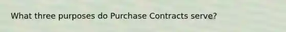 What three purposes do Purchase Contracts serve?