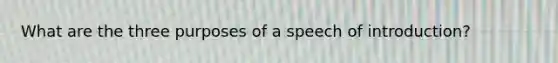 What are the three purposes of a speech of introduction?