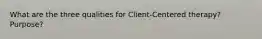 What are the three qualities for Client-Centered therapy? Purpose?