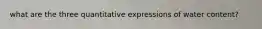 what are the three quantitative expressions of water content?