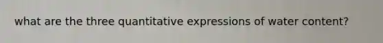 what are the three quantitative expressions of water content?