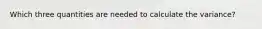 Which three quantities are needed to calculate the variance?