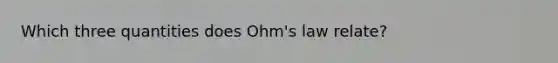 Which three quantities does Ohm's law relate?