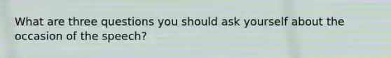 What are three questions you should ask yourself about the occasion of the speech?