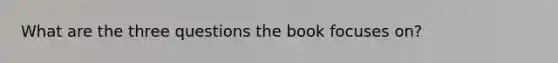 What are the three questions the book focuses on?