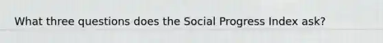 What three questions does the Social Progress Index ask?