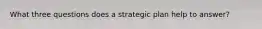 What three questions does a strategic plan help to answer?