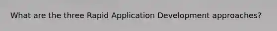 What are the three Rapid Application Development approaches?