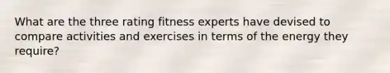 What are the three rating fitness experts have devised to compare activities and exercises in terms of the energy they require?