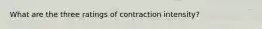 What are the three ratings of contraction intensity?