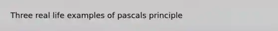 Three real life examples of pascals principle