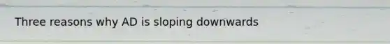 Three reasons why AD is sloping downwards
