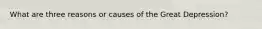 What are three reasons or causes of the Great Depression?