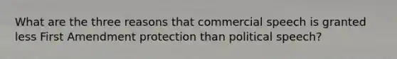 What are the three reasons that commercial speech is granted less First Amendment protection than political speech?