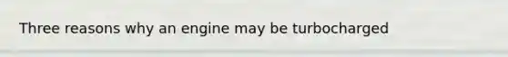 Three reasons why an engine may be turbocharged