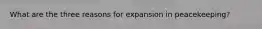 What are the three reasons for expansion in peacekeeping?
