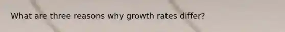 What are three reasons why growth rates differ?