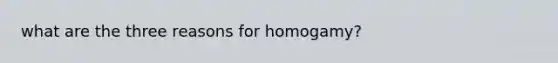 what are the three reasons for homogamy?