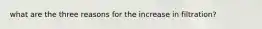 what are the three reasons for the increase in filtration?