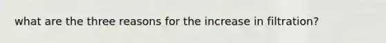 what are the three reasons for the increase in filtration?