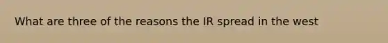 What are three of the reasons the IR spread in the west