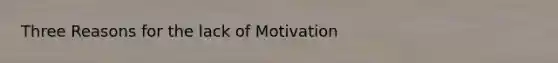 Three Reasons for the lack of Motivation