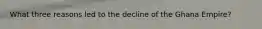 What three reasons led to the decline of the Ghana Empire?
