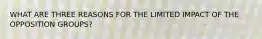 WHAT ARE THREE REASONS FOR THE LIMITED IMPACT OF THE OPPOSITION GROUPS?