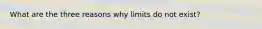 What are the three reasons why limits do not exist?