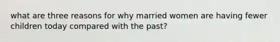 what are three reasons for why married women are having fewer children today compared with the past?