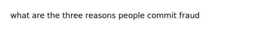 what are the three reasons people commit fraud