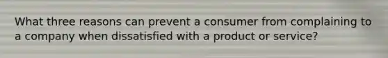 What three reasons can prevent a consumer from complaining to a company when dissatisfied with a product or service?