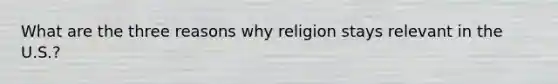 What are the three reasons why religion stays relevant in the U.S.?