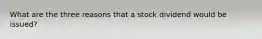 What are the three reasons that a stock dividend would be issued?