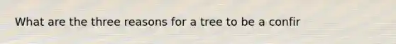 What are the three reasons for a tree to be a confir