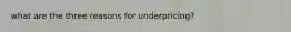 what are the three reasons for underpricing?