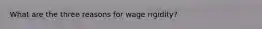 What are the three reasons for wage rigidity?