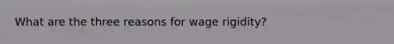 What are the three reasons for wage rigidity?