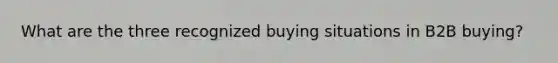 What are the three recognized buying situations in B2B buying?