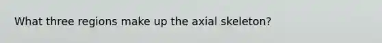 What three regions make up the axial skeleton?