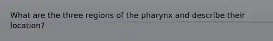 What are the three regions of the pharynx and describe their location?