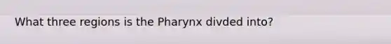 What three regions is the Pharynx divded into?