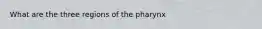 What are the three regions of the pharynx