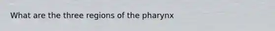 What are the three regions of the pharynx