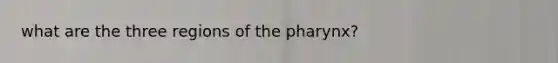 what are the three regions of <a href='https://www.questionai.com/knowledge/ktW97n6hGJ-the-pharynx' class='anchor-knowledge'>the pharynx</a>?